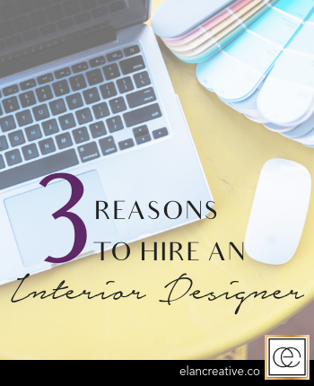 3 Reasons To Hire An Interior Designer Elan Creative